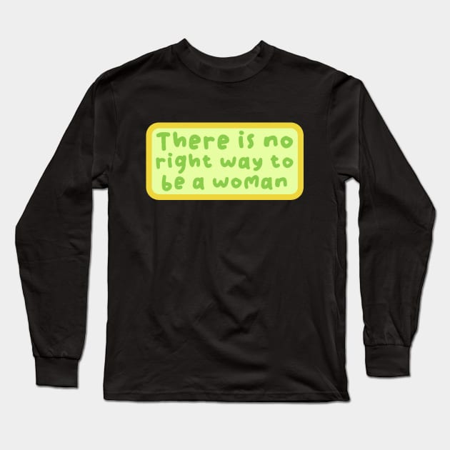 There is no right way to be a woman Long Sleeve T-Shirt by Teewyld